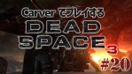 #20【日本語字幕】カーヴァーでプレイするDeadSpace3