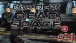 #23【日本語字幕】カーヴァーでプレイするDeadSpace3
